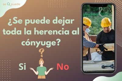¿Se puede dejar toda la herencia al cónyuge?