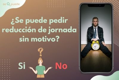 ¿Se puede pedir reducción de jornada sin motivo?